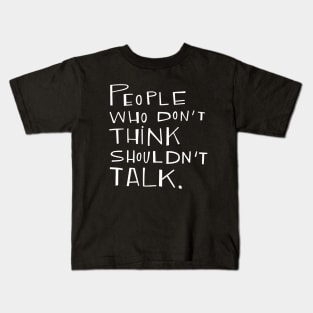 People who don't think shouldn't talk Kids T-Shirt